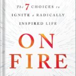 خرید و دانلود نسخه کامل کتاب On Fire: The 7 Choices to Ignite a Radically Inspired Life by John O’Leary PDF
