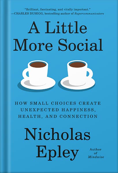 225-New-PNG-Version-copy-36-4.jpg خرید و دانلود نسخه کامل کتاب A Little More Social: How Small Choices Create Unexpected Happiness, Health, and Connection by Nicholas Epley PDF - تصویر 1