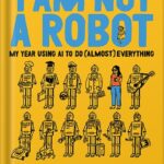خرید و دانلود نسخه کامل کتاب I Am Not a Robot: My Year Using AI to Do (Almost) Everything by Joanna Stern PDF