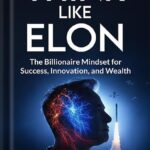 خرید و دانلود نسخه کامل کتاب Think Like Elon: The Billionaire Mindset for Success, Innovation, and Wealth (Elon Musk) by Tavin Abernathy PDF