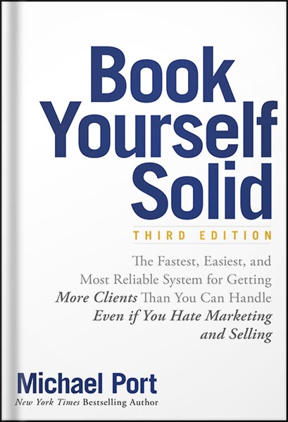 225-New-PNG-Version-copy-4-7.jpg خرید و دانلود نسخه کامل کتاب Book Yourself Solid: The Fastest, Easiest, and Most Reliable System for Getting More Clients Than You Can Handle Even if You Hate Marketing and Selling 3rd Edition, by Michael Port PDF - تصویر 1