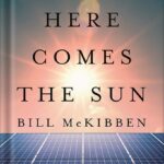 خرید و دانلود نسخه کامل کتاب Here Comes the Sun: A Last Chance for the Climate and a Fresh Chance for Civilization by Bill McKibben PDF