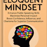 خرید و دانلود نسخه کامل کتاب The Eloquent Mindset: Enhance Public Speaking Skills, Maximize Personal Impact , Boost Confidence, Influence, and Charisma for Superior Communication (Ultimate Mindset Mastery Series Book 7) by Manjul Tewari PDF