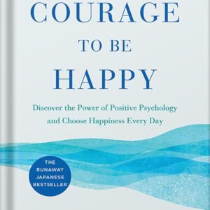 خرید و دانلود نسخه کامل کتاب The Courage to Be Happy: Discover the Power of Positive Psychology and Choose Happiness Every Day by Ichiro Kishimi PDF
