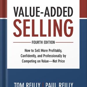 خرید و دانلود نسخه کامل کتاب Value-Added Selling, Fourth Edition: How to Sell More Profitably, Confidently, and Professionally by Competing on Value—Not Price: How to Sell More Profitably, … by Competing on Value–Not Price by Tom Reilly PDF