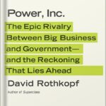 خرید و دانلود نسخه کامل کتاب Power, Inc.: The Epic Rivalry Between Big Business and Government—and the Reckoning That Lies Ahead by David Rothkopf PDF
