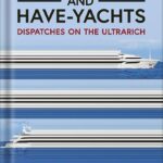 خرید و دانلود نسخه کامل کتاب The Haves and Have-Yachts: Dispatches on the Ultrarich by Evan Osnos PDF