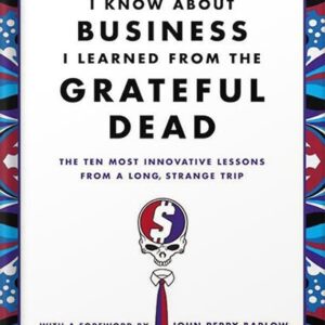 خرید و دانلود نسخه کامل کتاب Everything I Know About Business I Learned from the Grateful Dead: The Ten Most Innovative Lessons from a Long, Strange Trip by Barry Barnes PDF