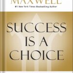خرید و دانلود نسخه کامل کتاب Success Is a Choice: Make the Choices that Make You Successful by John C. Maxwell PDF
