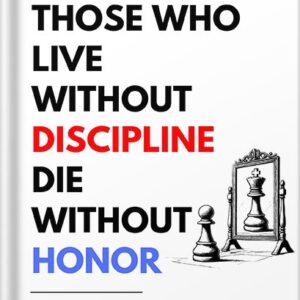 خرید و دانلود نسخه کامل کتاب Those Who Live Without Discipline, Die Without Honor: Quick Lessons to Develop Unshakable Discipline and Realize Your Potential by Modern Arjuna PDF