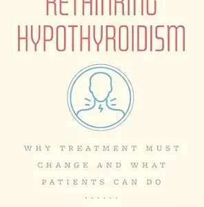 خرید و دانلود نسخه کامل کتاب Rethinking Hypothyroidism: Why Treatment Must Change and What Patients Can Do