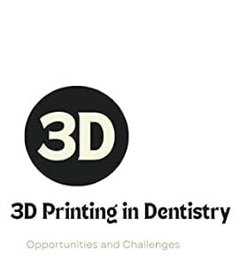 خرید و دانلود نسخه کامل کتاب 3D Printing in Dentistry: Opportunities and Challenges: THE ULTIMATE GUIDE