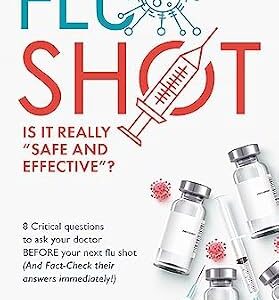 خرید و دانلود نسخه کامل کتاب The Flu Shot: Is It Really ‘Safe and Effective?’: 8 Critical Questions To Ask Your Doctor Before Your Next Flu Shot…and Fact Check Their Answers’ in … Vaccines (That Your Doctor Won’t Tell You))
