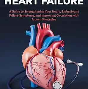 خرید و دانلود نسخه کامل کتاب Congestive Heart Failure : A Guide to Strengthening Your Heart, Easing Heart Failure Symptoms, and Improving Circulation with Proven Strategies.