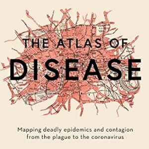 خرید و دانلود نسخه کامل کتاب The Atlas of Disease: Mapping Deadly Epidemics and Contagion from the Plague to the Coronavirus