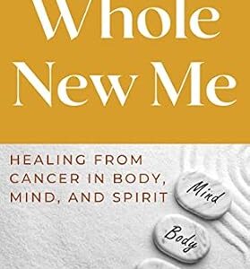 خرید و دانلود نسخه کامل کتاب Whole New Me: Healing from Cancer in Body, Mind, and Spirit