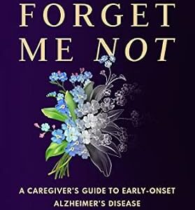 خرید و دانلود نسخه کامل کتاب Forget Me Not: A Caregiver’s Guide to Early-Onset Alzheimer’s Disease: Tips for Caring for Your Parent While Maintaining Your Peace and Avoiding Burnout