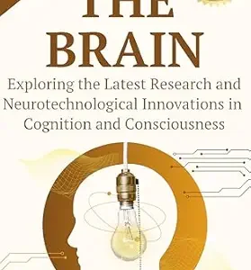 خرید و دانلود نسخه کامل کتاب THE BRAIN: Exploring the Latest Research and Neurotechnological Innovations in Cognition and Consciousness (Cutting-Edge Sciences)