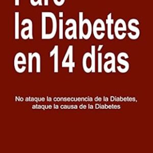 خرید و دانلود نسخه کامل کتاب Pare La Diabetes en 14 Dias: No Ataque la Consecuencia de la Diabetes. Ataque la Causa de la Diabetes (Spanish Edition)