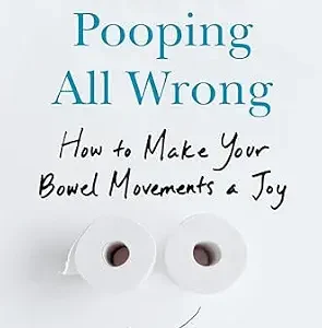 خرید و دانلود نسخه کامل کتاب You’ve Been Pooping All Wrong: How to Make Your Bowel Movements a Joy