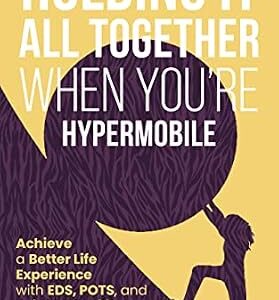 خرید و دانلود نسخه کامل کتاب Holding It All Together When You’re Hypermobile: Achieve a Better Life Experience with EDS, POTS, and Joint Instability