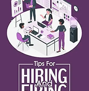 خرید و دانلود نسخه کامل کتاب Tips For Hiring And Firing Employees: Easy To Read, With A Wealth Of Useful Information And Methods: Hire And Fire Like A Boss