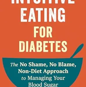خرید و دانلود نسخه کامل کتاب Intuitive Eating for Diabetes: The No Shame, No Blame, Non-Diet Approach to Managing Your Blood Sugar