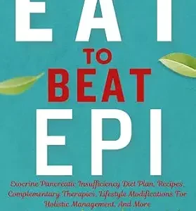 خرید و دانلود نسخه کامل کتاب EAT TO BEAT EPI: Exocrine Pancreatic Insufficiency Diet Plan, Recipes, Complementary Therapies, Lifestyle Modifications For Holistic Management, And More