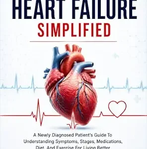 خرید و دانلود نسخه کامل کتاب Congestive Heart Failure Simplified: A Newly Diagnosed Patient’s Guide To Understanding Symptoms, Stages, Medications, Diet, And Exercise For Living Better And Reducing Hospital Visits