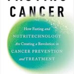 خرید و دانلود نسخه کامل کتاب Fasting Cancer: How Fasting and Nutritechnology Are Creating a Revolution in Cancer Prevention and Treatment