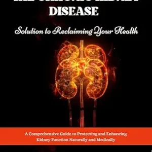 خرید و دانلود نسخه کامل کتاب The Chronic Kidney Disease Solution to Reclaiming Your Health : A Comprehensive Guide to Protecting and Enhancing Kidney Function Naturally and Medically