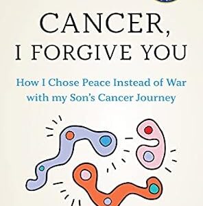 خرید و دانلود نسخه کامل کتاب Cancer I Forgive You: How I Chose Peace Instead of War with my Son’s Cancer Journey