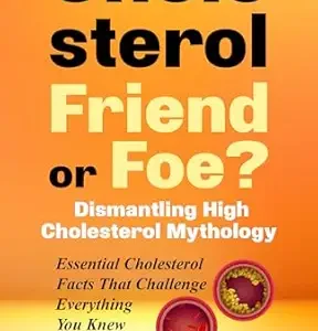 خرید و دانلود نسخه کامل کتاب Cholesterol: Friend or Foe?: Dismantling High Cholesterol Mythology | Essential Cholesterol Facts That Challenge Everything You Knew