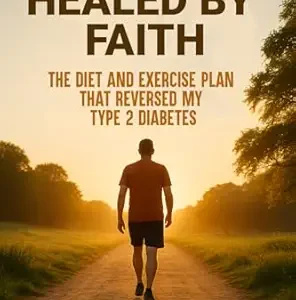 خرید و دانلود نسخه کامل کتاب Healed by Faith: The Diet and Exercise Plan That Reversed My Type 2 Diabetes (Healed by Faith Series Book 1)