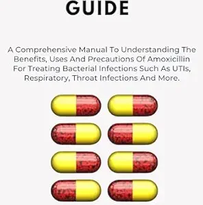 خرید و دانلود نسخه کامل کتاب AMOXICILLIN GUIDE: A Comprehensive Manual To Understanding The Benefits, Uses And Precautions Of Amoxicillin For Treating Bacterial Infections Such as … Infections And More (ANTIBIOTICS GUIDE)