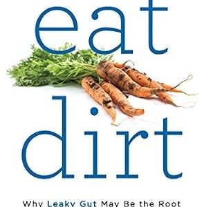 خرید و دانلود نسخه کامل کتاب Eat Dirt: Why Leaky Gut May Be the Root Cause of Your Health Problems and 5 Surprising Steps to Cure It