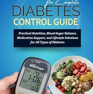 خرید و دانلود نسخه کامل کتاب The Complete Diabetes Control Guide: Practical Nutrition, Blood Sugar Balance, Medication Support, And Lifestyle Solutions For All Types Of Diabetes