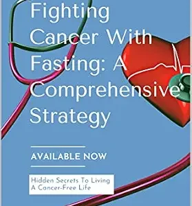 خرید و دانلود نسخه کامل کتاب Fighting cancer with fasting: A comprehensive strategy: Hidden secret to living a cancer free life