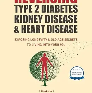 خرید و دانلود نسخه کامل کتاب Reversing Type 2 Diabetes, Kidney Disease, and Heart Disease : Exposing Longevity & Old Age Secrets to Living into Your 90s