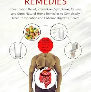 خرید و دانلود نسخه کامل کتاب Constipation Remedies: Constipation Relief, Prevention, Symptoms, Causes, and Cure: Natural Home Remedies to Completely Treat Constipation and Enhance Digestive Health.