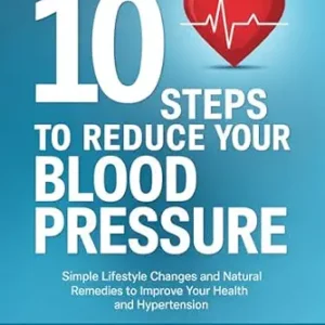 خرید و دانلود نسخه کامل کتاب 10 Steps to Reduce Your Blood Pressure: Simple Lifestyle Changes and Natural Remedies to Improve Your Health and Hypertension