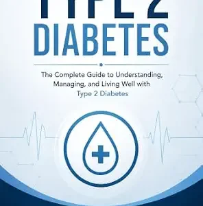 خرید و دانلود نسخه کامل کتاب Type 2 Diabetes: The Complete Guide to Understanding, Managing, and Living Well with Type 2 Diabetes