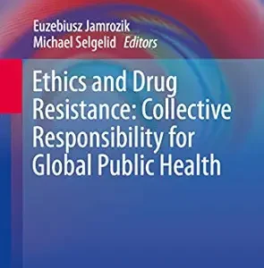 خرید و دانلود نسخه کامل کتاب Ethics and Drug Resistance: Collective Responsibility for Global Public Health (Public Health Ethics Analysis Book 5)