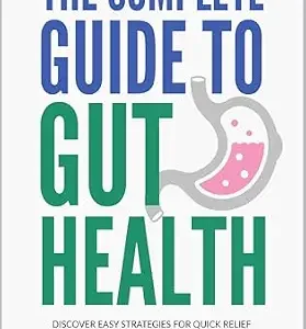 خرید و دانلود نسخه کامل کتاب The Complete Guide to Gut Health: Discover Easy Strategies for Quick Relief from Leaky Gut and Digestive Issues, Unlock the Secrets to a Balanced Microbiome and Whole-Body Balance
