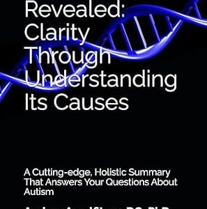 خرید و دانلود نسخه کامل کتاب Autism Revealed: Clarity Through Understanding Its Causes: A Cutting-edge, Holistic Summary That Answers Your Questions About Autism