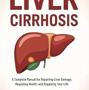 خرید و دانلود نسخه کامل کتاب Liver Cirrhosis: A Complete Manual for Repairing Liver Damage, Regaining Health, and Regaining Your Life