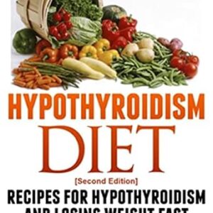 خرید و دانلود نسخه کامل کتاب Hypothyroidism Diet [Second Edition]: Recipes for Hypothyroidism and Losing Weight Fast