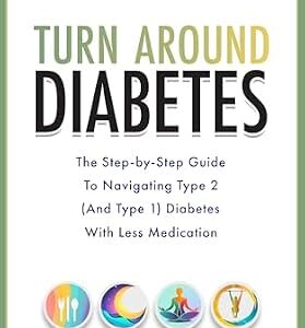 خرید و دانلود نسخه کامل کتاب Turn around Diabetes: The Step-by-Step Guide to Navigate Type 2 (and Type 1) Diabetes with Less Medication