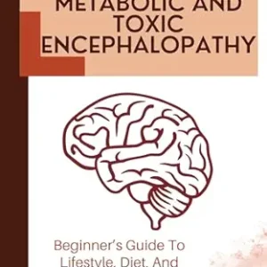 خرید و دانلود نسخه کامل کتاب METABOLIC AND TOXIC ENCEPHALOPATHY: Beginner’s Guide To Lifestyle, Diet, And Disease Management For Brain Protection