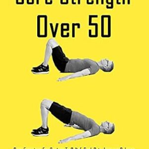 خرید و دانلود نسخه کامل کتاب Core Strength Over 50: Core Exercises For Seniors To Relief Back Pain, Improve Balance, Flexibility, Increase Strength, and Fall Prevention